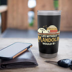Life Without Mandolin - Bluegrass Music Mandolinist Stainless Steel Insulated Tumbler